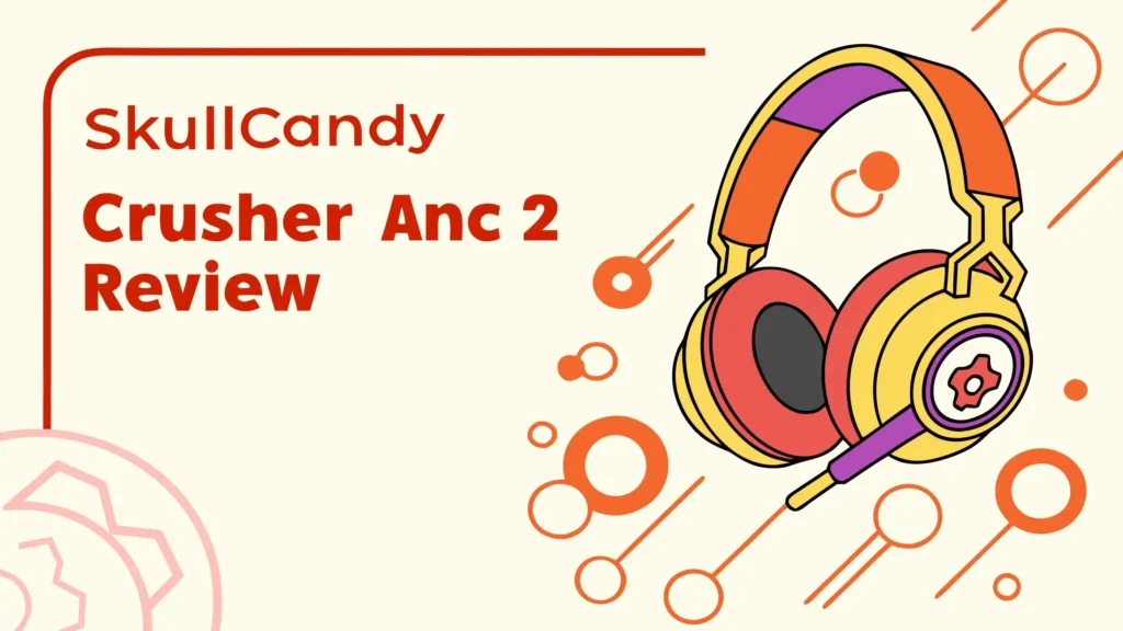 Skullcandy Crusher ANC 2 Review: Worth The Price?