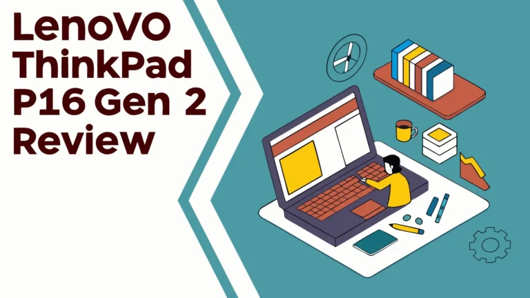 Lenovo ThinkPad P16 Gen 2 Review: Worth The Hype?